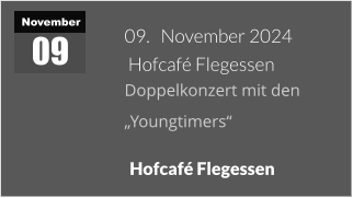 November 09  Hofcafé Flegessen  09.   November 2024    Hofcafé Flegessen Doppelkonzert mit den  „Youngtimers“