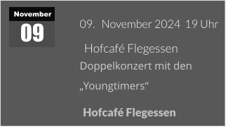 November 09 Hofcafé Flegessen  09.   November 2024  19 Uhr   Hofcafé Flegessen Doppelkonzert mit den  „Youngtimers“